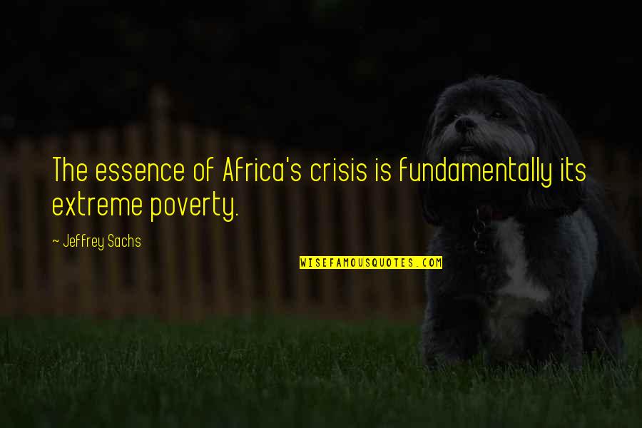Africa Quotes By Jeffrey Sachs: The essence of Africa's crisis is fundamentally its