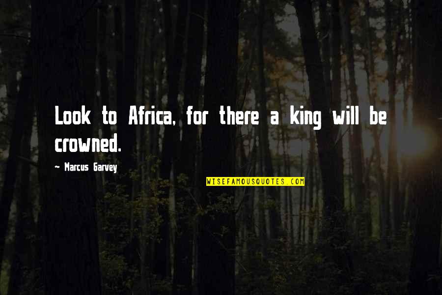 Africa Quotes By Marcus Garvey: Look to Africa, for there a king will