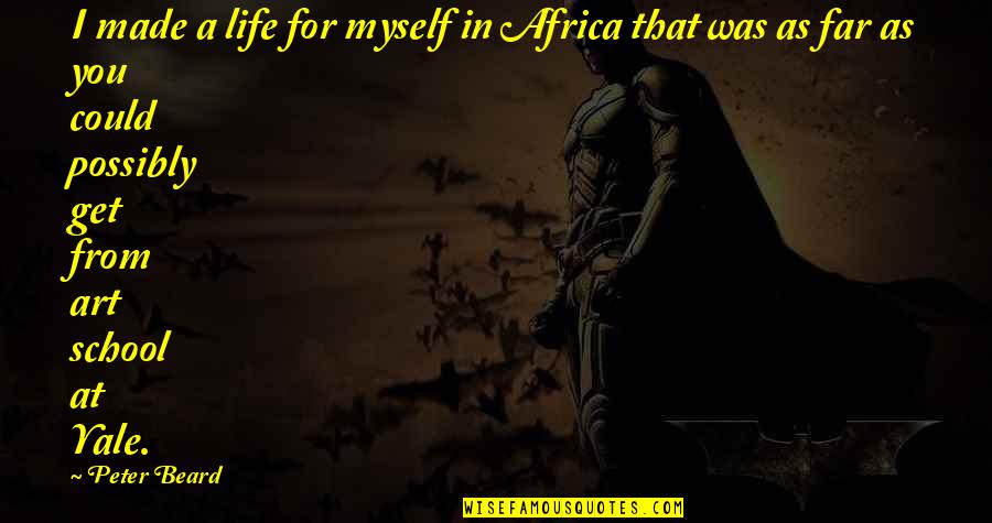 Africa Quotes By Peter Beard: I made a life for myself in Africa
