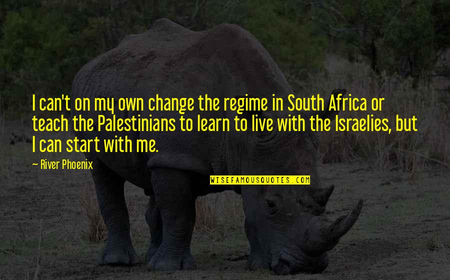 Africa Quotes By River Phoenix: I can't on my own change the regime