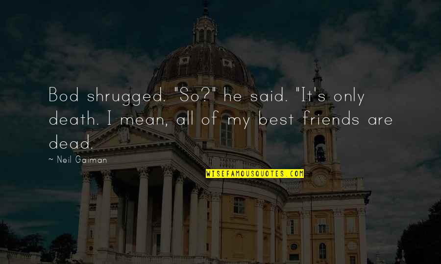 Africadia Quotes By Neil Gaiman: Bod shrugged. "So?" he said. "It's only death.