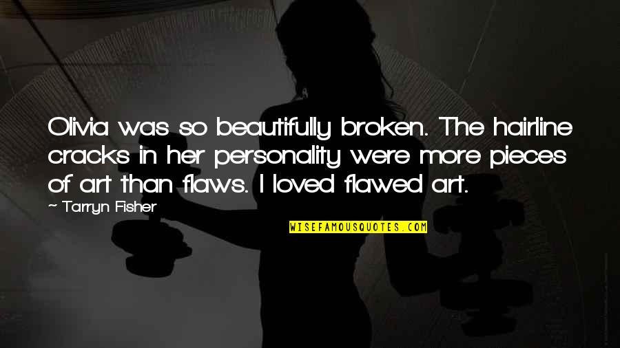 Africaine Art Quotes By Tarryn Fisher: Olivia was so beautifully broken. The hairline cracks Africaine Art Quotes By Tarryn Fisher: Olivia was so beautifully broken. The hairline cracks