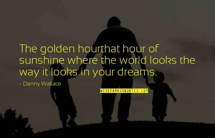 African American Ancestry Quotes By Danny Wallace: The golden hourthat hour of sunshine where the