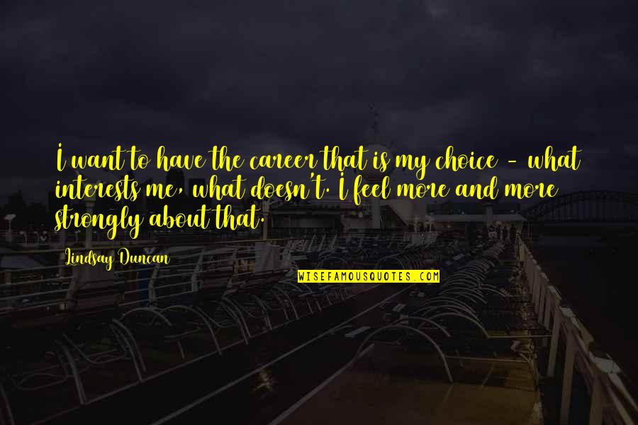 African American Animator Quotes By Lindsay Duncan: I want to have the career that is African American Animator Quotes By Lindsay Duncan: I want to have the career that is