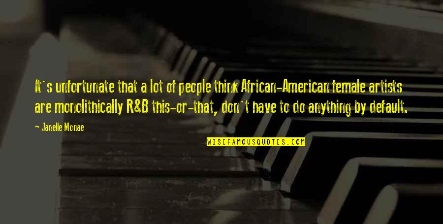 African American Artists Quotes By Janelle Monae: It's unfortunate that a lot of people think