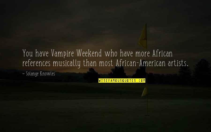 African American Artists Quotes By Solange Knowles: You have Vampire Weekend who have more African