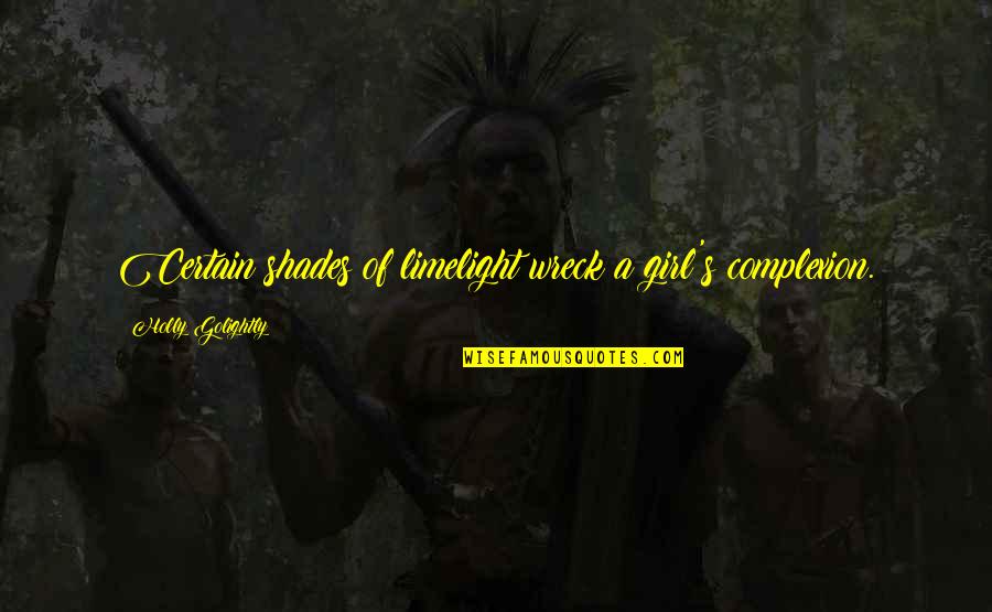 African American Educator Quotes By Holly Golightly: Certain shades of limelight wreck a girl's complexion. African American Educator Quotes By Holly Golightly: Certain shades of limelight wreck a girl's complexion.