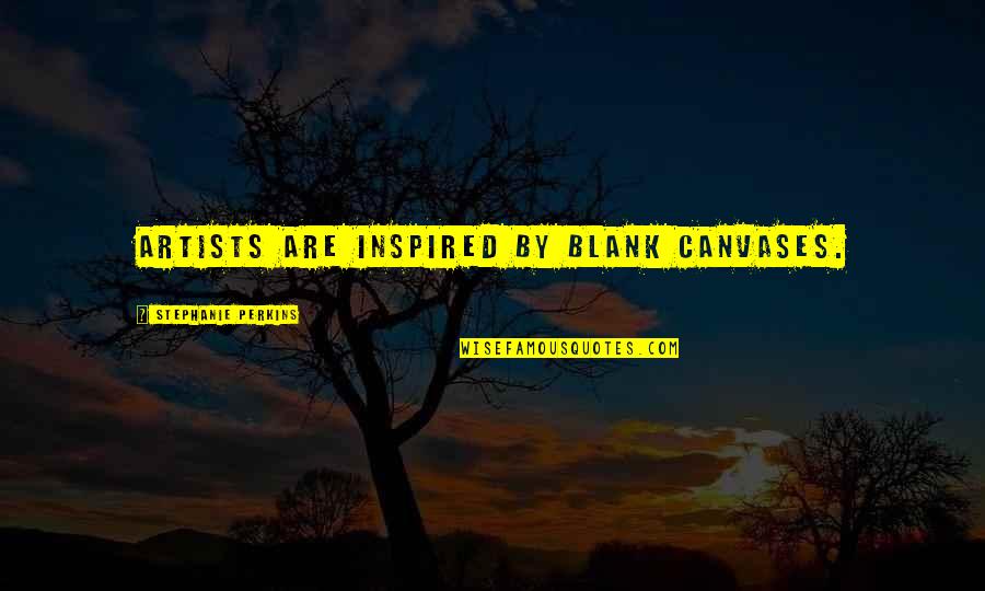 African American Educator Quotes By Stephanie Perkins: Artists are inspired by blank canvases. African American Educator Quotes By Stephanie Perkins: Artists are inspired by blank canvases.