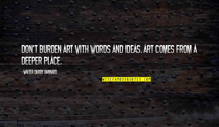 African American Families Quotes By Walter Darby Bannard: Don't burden art with words and ideas. Art