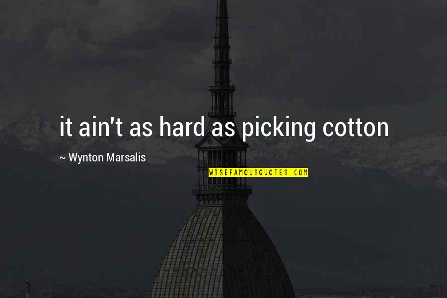 African American Family Quotes By Wynton Marsalis: it ain't as hard as picking cotton