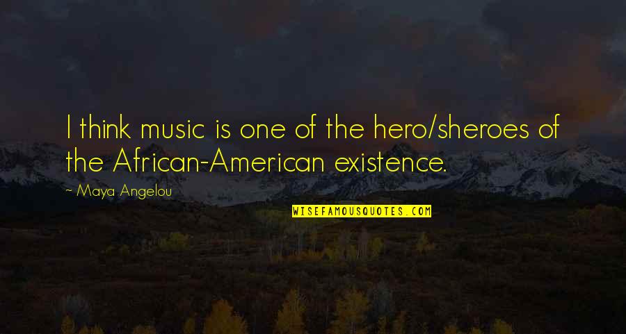 African American Hero Quotes By Maya Angelou: I think music is one of the hero/sheroes