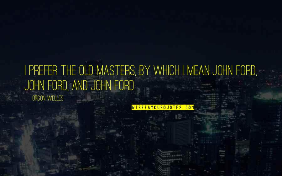 African American Hero Quotes By Orson Welles: I prefer the old masters, by which I