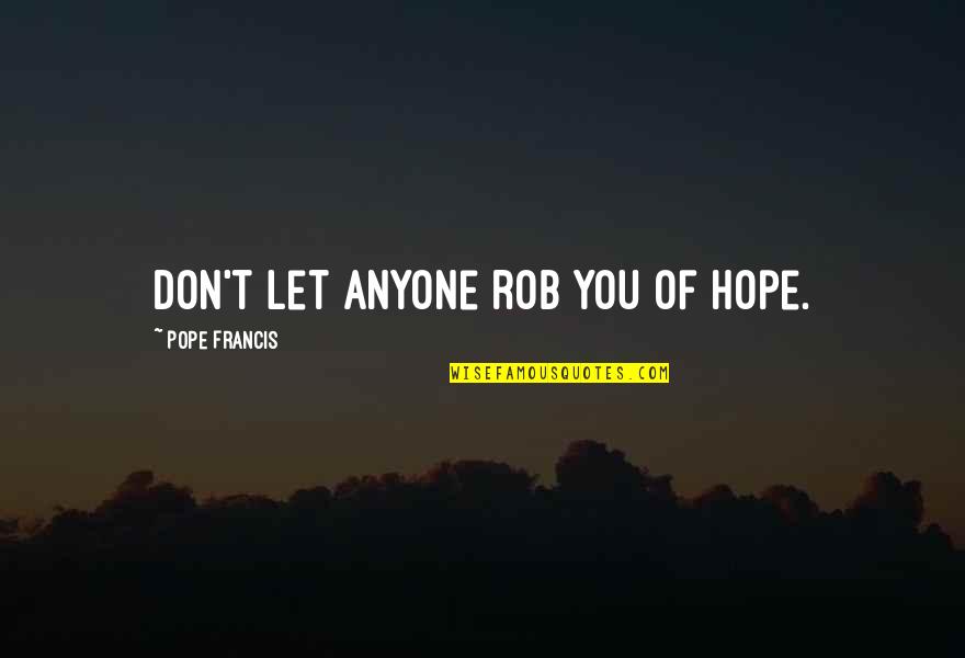 African American Inspirational Quotes By Pope Francis: Don't let anyone rob you of hope.