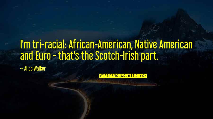 African American Quotes By Alice Walker: I'm tri-racial: African-American, Native American and Euro -