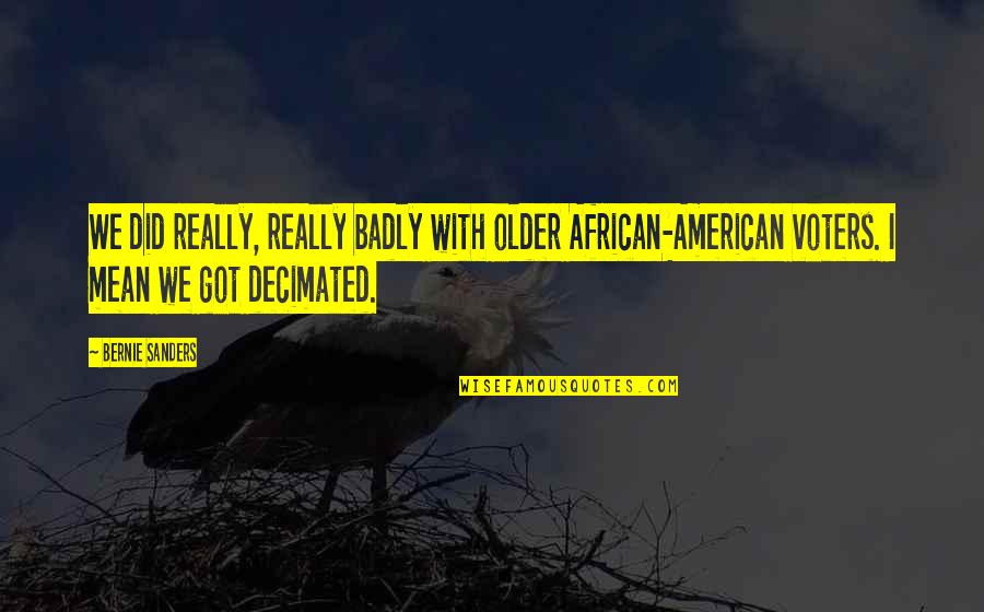 African American Quotes By Bernie Sanders: We did really, really badly with older African-American African American Quotes By Bernie Sanders: We did really, really badly with older African-American