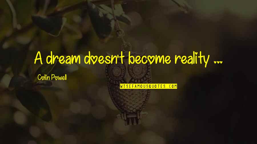 African American Quotes By Colin Powell: A dream doesn't become reality ...