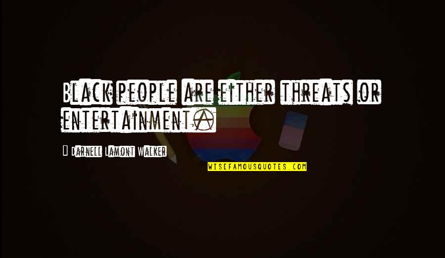 African American Quotes By Darnell Lamont Walker: Black people are either threats or entertainment.