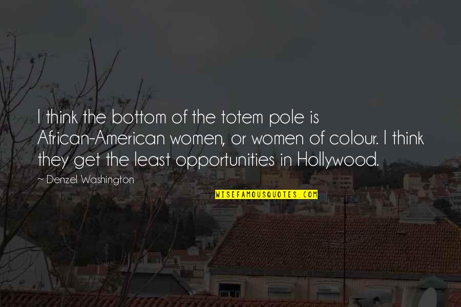 African American Quotes By Denzel Washington: I think the bottom of the totem pole