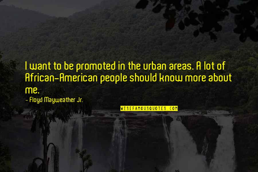 African American Quotes By Floyd Mayweather Jr.: I want to be promoted in the urban African American Quotes By Floyd Mayweather Jr.: I want to be promoted in the urban