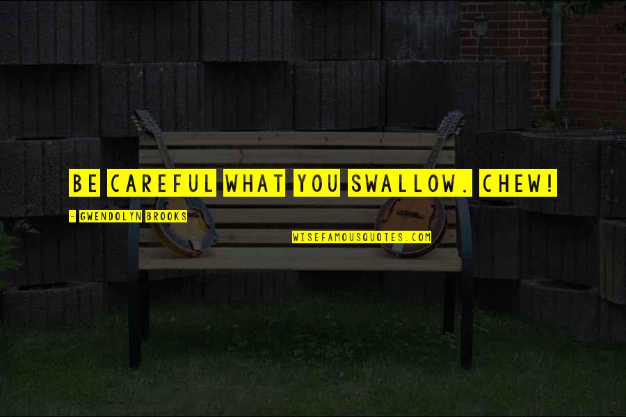 African American Quotes By Gwendolyn Brooks: Be careful what you swallow. Chew!