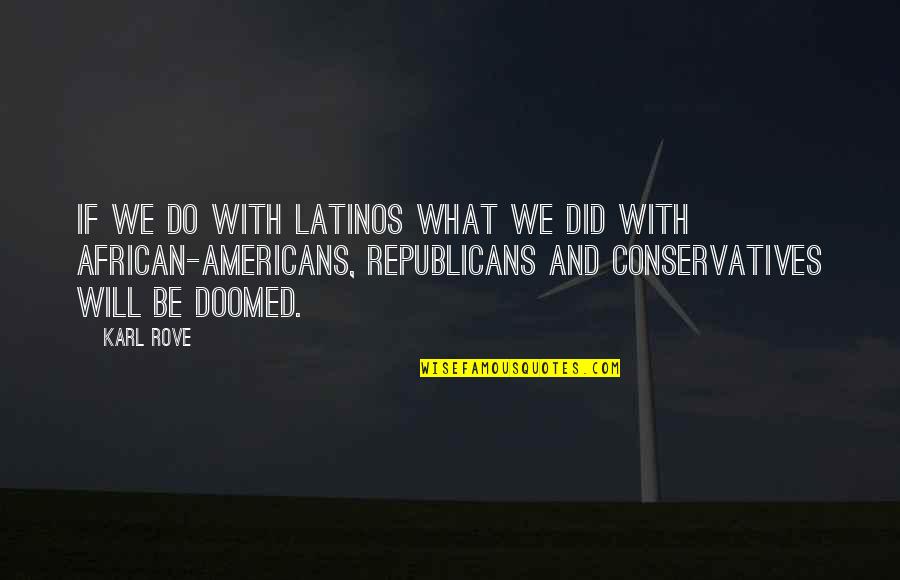 African American Quotes By Karl Rove: If we do with Latinos what we did