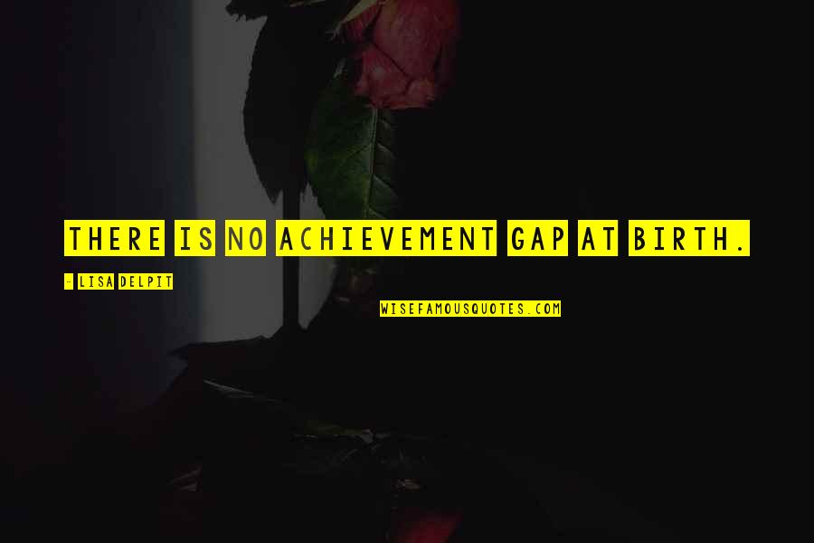 African American Quotes By Lisa Delpit: There is no achievement gap at birth. African American Quotes By Lisa Delpit: There is no achievement gap at birth.