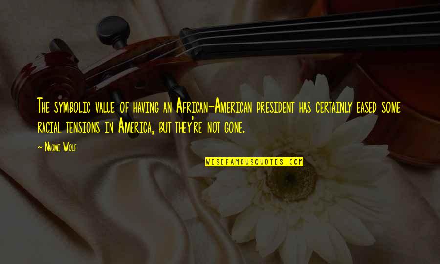 African American Quotes By Naomi Wolf: The symbolic value of having an African-American president African American Quotes By Naomi Wolf: The symbolic value of having an African-American president