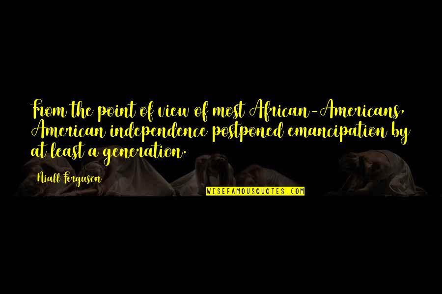 African American Quotes By Niall Ferguson: From the point of view of most African-Americans, African American Quotes By Niall Ferguson: From the point of view of most African-Americans,