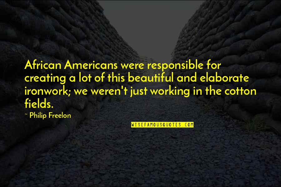 African American Quotes By Philip Freelon: African Americans were responsible for creating a lot