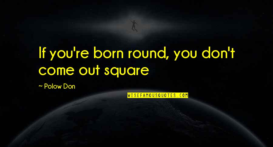 African American Quotes By Polow Don: If you're born round, you don't come out