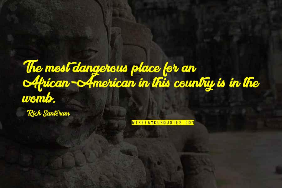 African American Quotes By Rick Santorum: The most dangerous place for an African-American in