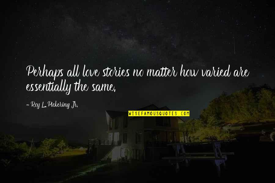 African American Quotes By Roy L. Pickering Jr.: Perhaps all love stories no matter how varied African American Quotes By Roy L. Pickering Jr.: Perhaps all love stories no matter how varied