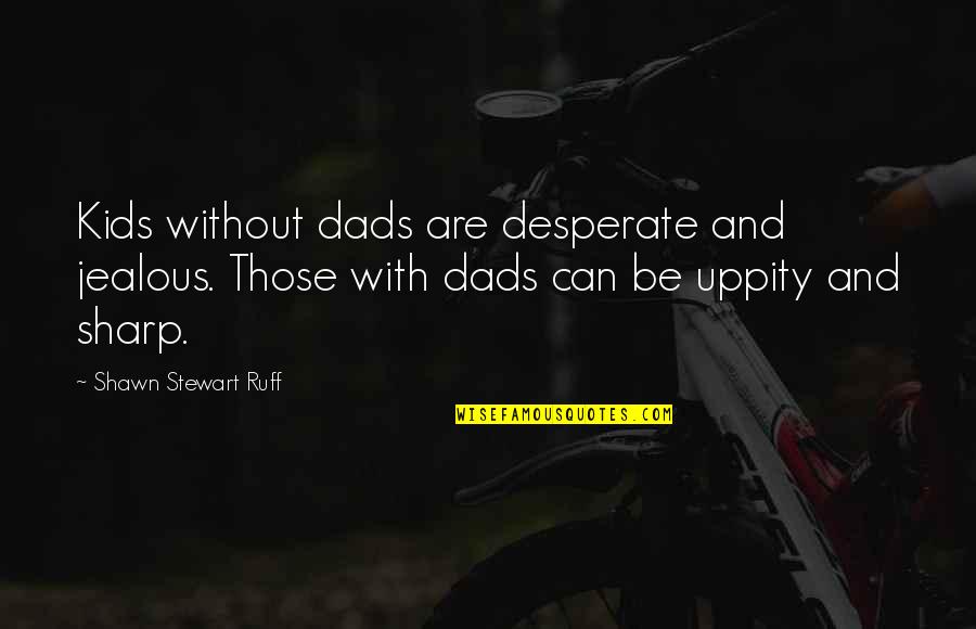 African American Quotes By Shawn Stewart Ruff: Kids without dads are desperate and jealous. Those