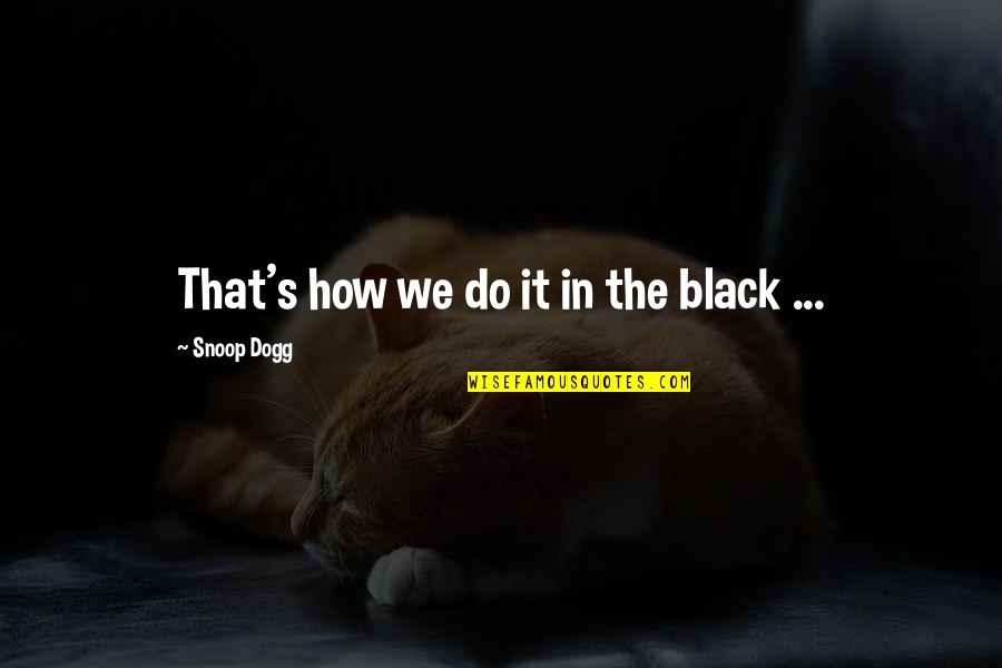 African American Quotes By Snoop Dogg: That's how we do it in the black African American Quotes By Snoop Dogg: That's how we do it in the black