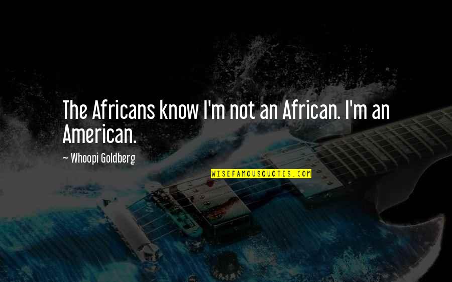 African American Quotes By Whoopi Goldberg: The Africans know I'm not an African. I'm