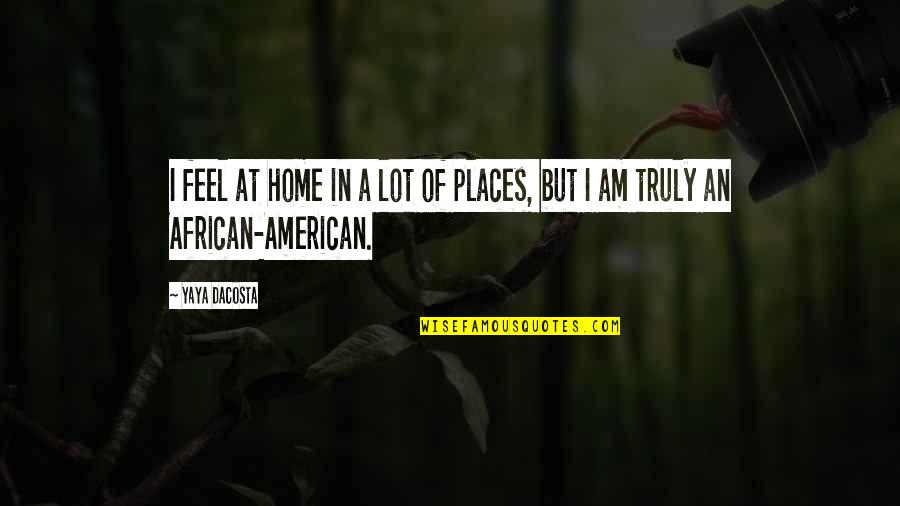 African American Quotes By Yaya DaCosta: I feel at home in a lot of