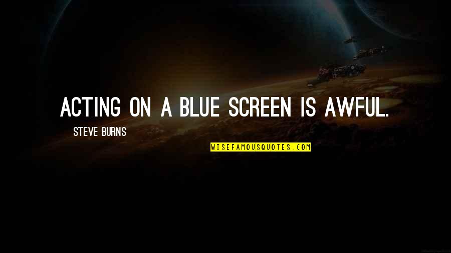 African Ancestral Quotes By Steve Burns: Acting on a blue screen is awful.