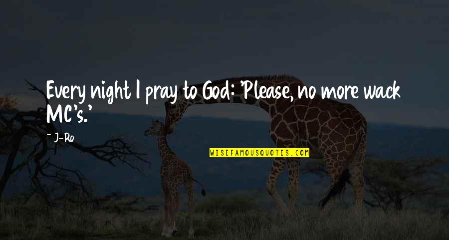 African Bush Quotes By J-Ro: Every night I pray to God: 'Please, no