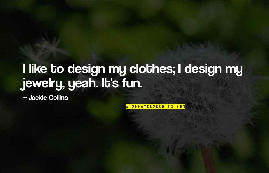 African Bush Quotes By Jackie Collins: I like to design my clothes; I design