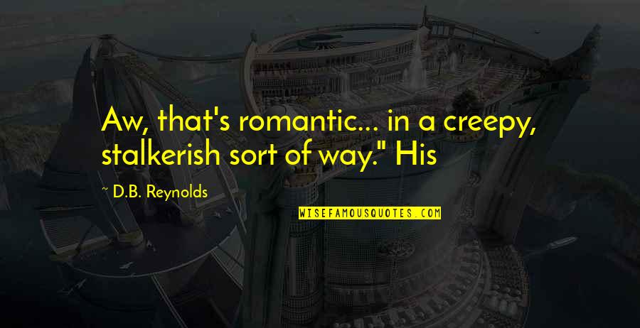 African Christian Quotes By D.B. Reynolds: Aw, that's romantic... in a creepy, stalkerish sort