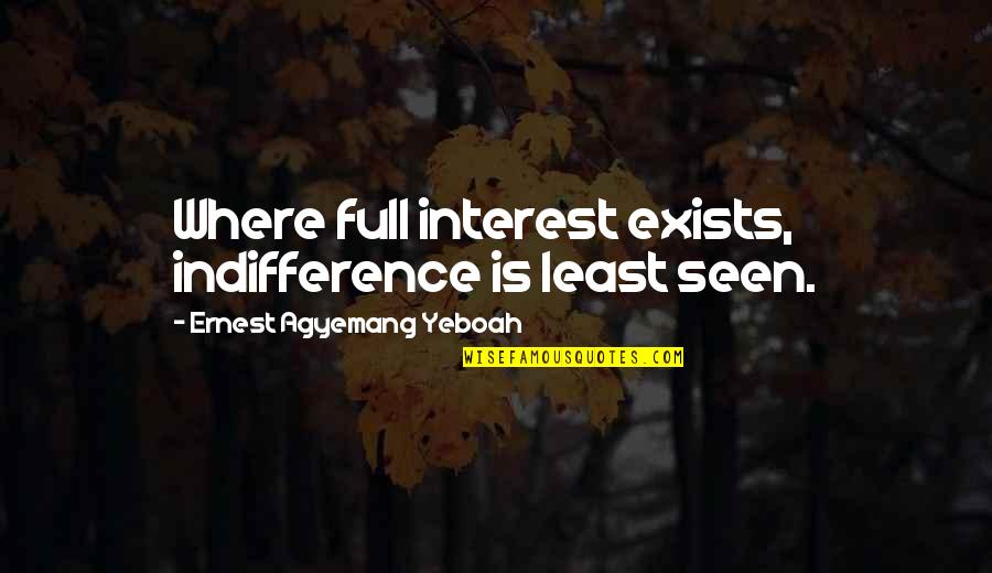 African Christian Quotes By Ernest Agyemang Yeboah: Where full interest exists, indifference is least seen.