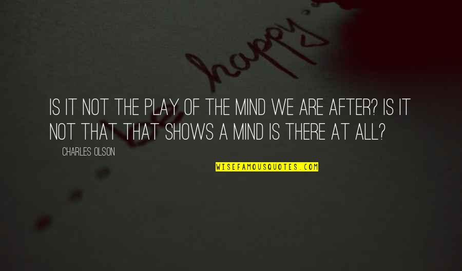 African Conscience Quotes By Charles Olson: Is it not the play of the mind African Conscience Quotes By Charles Olson: Is it not the play of the mind