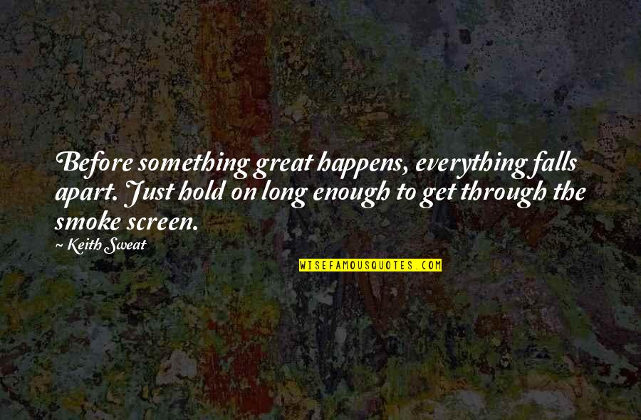 African Conscience Quotes By Keith Sweat: Before something great happens, everything falls apart. Just African Conscience Quotes By Keith Sweat: Before something great happens, everything falls apart. Just