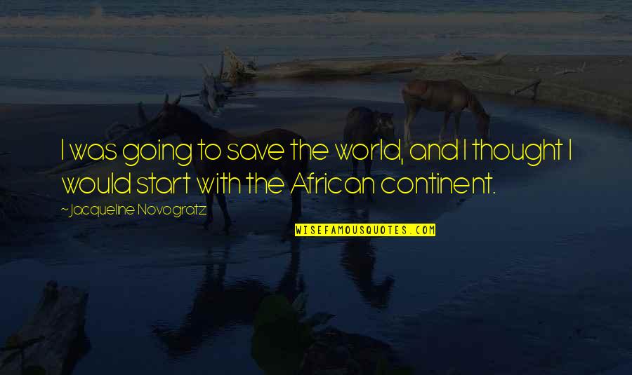 African Continent Quotes By Jacqueline Novogratz: I was going to save the world, and