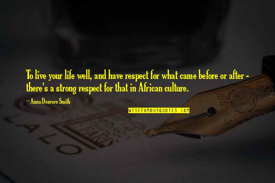 African Culture Quotes By Anna Deavere Smith: To live your life well, and have respect