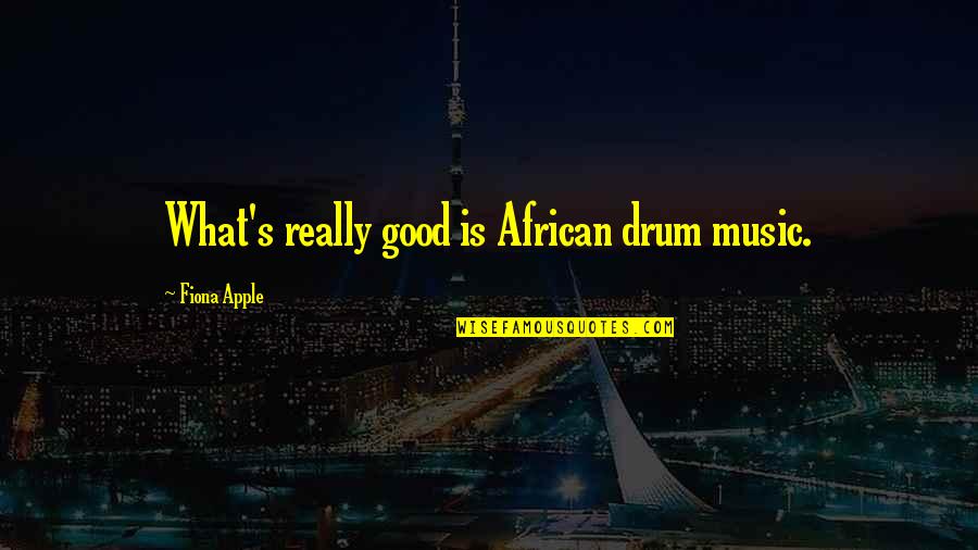 African Drum Quotes By Fiona Apple: What's really good is African drum music.