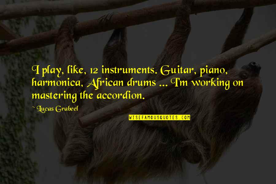 African Drums Quotes By Lucas Grabeel: I play, like, 12 instruments. Guitar, piano, harmonica,