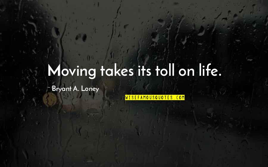 African Griot Alex Haley Quotes By Bryant A. Loney: Moving takes its toll on life. African Griot Alex Haley Quotes By Bryant A. Loney: Moving takes its toll on life.