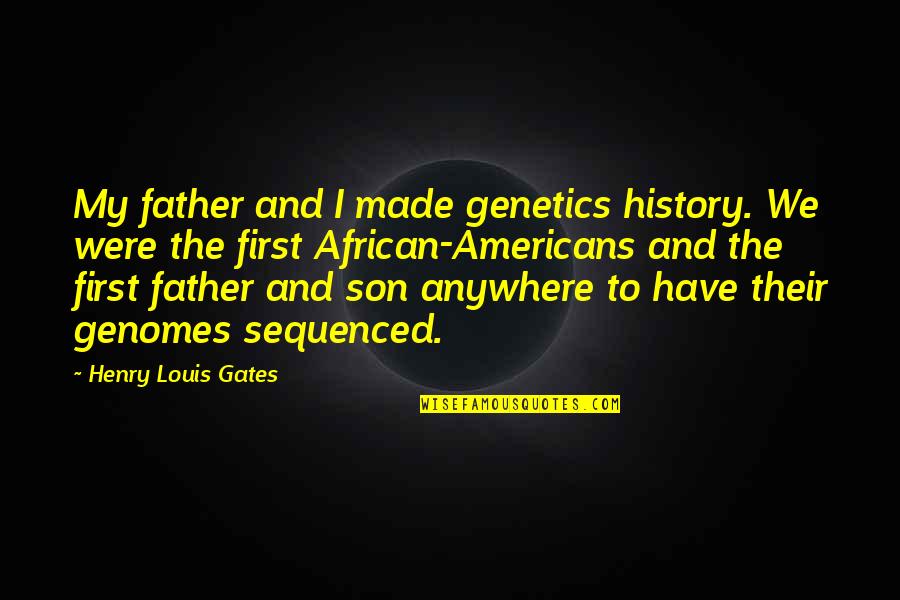 African History Quotes By Henry Louis Gates: My father and I made genetics history. We