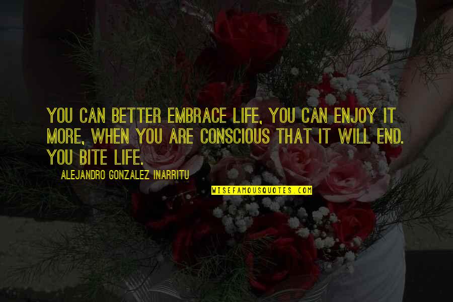African Militia Quotes By Alejandro Gonzalez Inarritu: You can better embrace life, you can enjoy